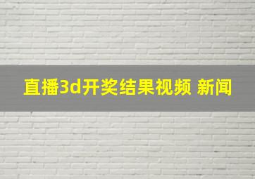 直播3d开奖结果视频 新闻